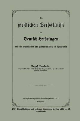 Die forstlichen Verhältnisse von Deutsch-Lothringen und die Organisation der Forstverwaltung im Reichslande