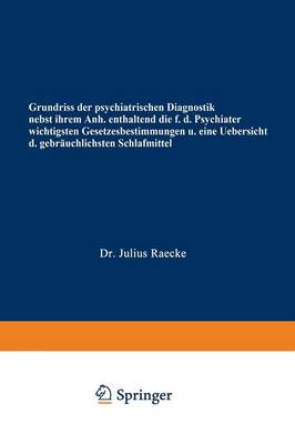 Grundriss der psychiatrischen Diagnostik nebst einem Anhang enthaltend die für den Psychiater wichtigsten Gesetzesbestimmungen und eine Uebersicht der gebräuchlichsten Schlafmittel
