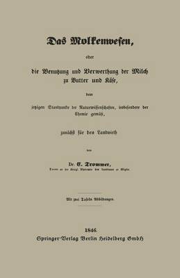 Das Molkenwesen, oder die Benutzung und Verwerthung der Milch zu Butter und Käse, dem jetzigen Standpunkte der Naturwissenschaften, insbesondere der Chemie gemäß, zunächst für den Landwirth