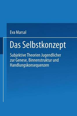 Das Selbstkonzept — Subjektive Theorien Jugendlicher zur Genese, Binnenstruktur und Handlungskonsequenzen