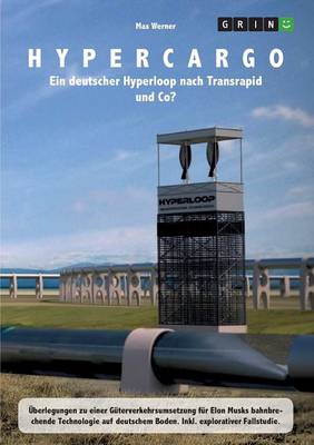 Hypercargo. Ein Deutscher Hyperloop Nach Transrapid Und Co?
