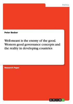 Well-Meant Is the Enemy of the Good. Western Good Governance Concepts and the Reality in Developing Countries