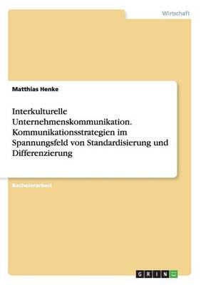 Interkulturelle Unternehmenskommunikation. Kommunikationsstrategien Im Spannungsfeld Von Standardisierung Und Differenzierung