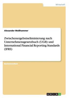 Zwischenergebniseliminierung Nach Unternehmensgesetzbuch (Ugb) Und International Financial Reporting Standards (Ifrs)