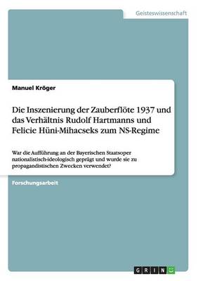 Die Inszenierung Der Zauberfl te 1937 Und Das Verh ltnis Rudolf Hartmanns Und Felicie H ni-Mihacseks Zum Ns-Regime
