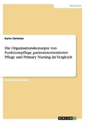 Die Organisationskonzepte Von Funktionspflege, Patientenorientierter Pflege Und Primary Nursing Im Vergleich