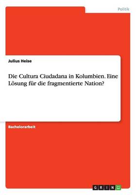 Die Cultura Ciudadana in Kolumbien. Eine L sung F r Die Fragmentierte Nation?