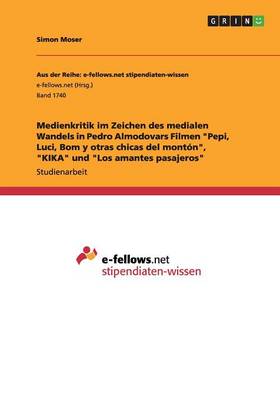 Medienkritik Im Zeichen Des Medialen Wandels in Pedro Almodovars Filmen "Pepi, Luci, Bom y Otras Chicas del Monton," "Kika" Und "Los Amantes Pasajeros"