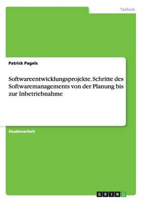 Softwareentwicklungsprojekte. Schritte Des Softwaremanagements Von Der Planung Bis Zur Inbetriebnahme