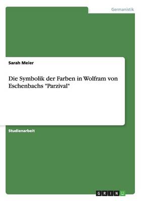 Die Symbolik Der Farben in Wolfram Von Eschenbachs "Parzival"