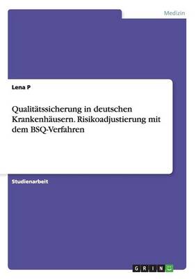 Qualit tssicherung in Deutschen Krankenh usern. Risikoadjustierung Mit Dem Bsq-Verfahren
