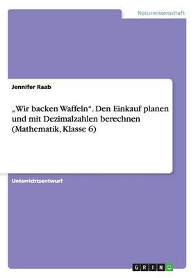 "wir Backen Waffeln. Den Einkauf Planen Und Mit Dezimalzahlen Berechnen (Mathematik, Klasse 6)
