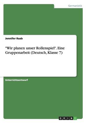 -Wir Planen Unser Rollenspiel-. Eine Gruppenarbeit (Deutsch, Klasse 7)