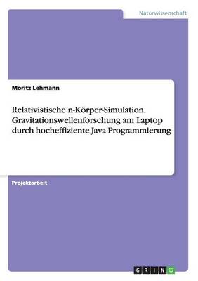 Relativistische N-K rper-Simulation. Gravitationswellenforschung Am Laptop Durch Hocheffiziente Java-Programmierung