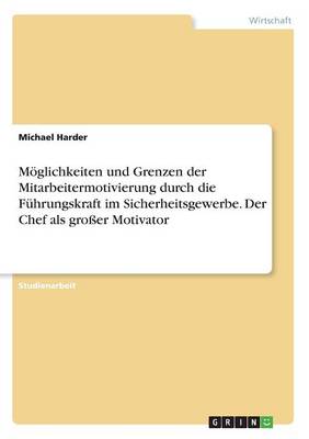 M glichkeiten Und Grenzen Der Mitarbeitermotivierung Durch Die F hrungskraft Im Sicherheitsgewerbe. Der Chef ALS Gro er Motivator