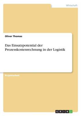 Das Einsatzpotential Der Prozesskostenrechnung in Der Logistik
