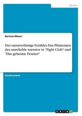 Der Unzuverl ssige Erz hler. Das Ph nomen Des Unreliable Narrator in Fight Club Und Das Geheime Fenster