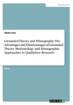 Grounded Theory and Ethnography. the Advantages and Disadvantages of Grounded Theory Methodology and Ethnographic Approaches to Qualitative Research