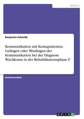 Kommunikation Mit Komapatienten. Gelingen Oder Misslingen Der Kommunikation Bei Der Diagnose Wachkoma in Der Rehabilitationsphase F