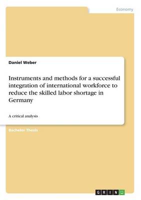 Instruments and Methods for a Successful Integration of International Workforce to Reduce the Skilled Labor Shortage in Germany