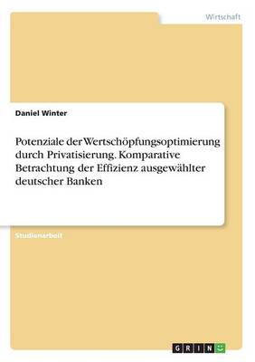 Potenziale Der Wertsch pfungsoptimierung Durch Privatisierung. Komparative Betrachtung Der Effizienz Ausgew hlter Deutscher Banken