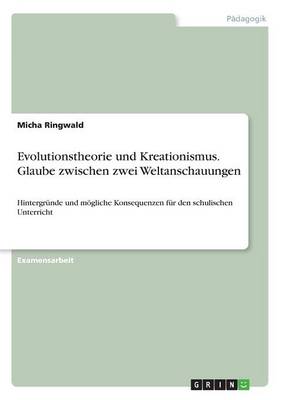 Evolutionstheorie Und Kreationismus. Glaube Zwischen Zwei Weltanschauungen