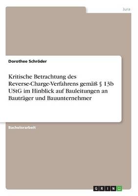 Kritische Betrachtung Des Reverse-Charge-Verfahrens Gem 13b Ustg Im Hinblick Auf Bauleitungen an Bautr ger Und Bauunternehmer