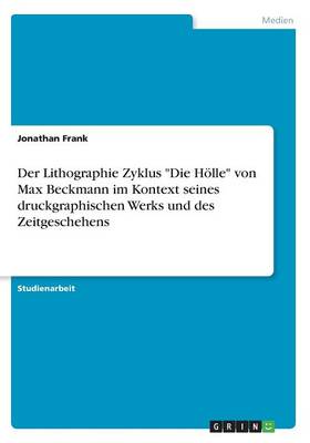Der Lithographie Zyklus Die H lle Von Max Beckmann Im Kontext Seines Druckgraphischen Werks Und Des Zeitgeschehens