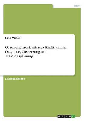 Gesundheitsorientiertes Krafttraining. Diagnose, Zielsetzung Und Trainingsplanung