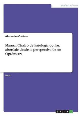 Manual Cl nico de Patolog a Ocular, Abordaje Desde La Perspectiva de Un Opt metra