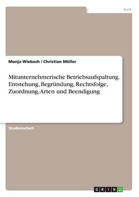 Mitunternehmerische Betriebsaufspaltung. Entstehung, Begr ndung, Rechtsfolge, Zuordnung, Arten Und Beendigung