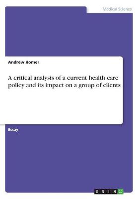 A Critical Analysis of a Current Health Care Policy and Its Impact on a Group of Clients