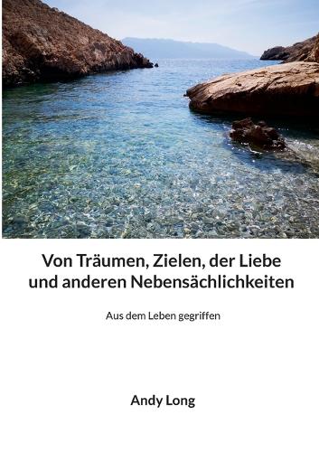 Von Träumen, Zielen, der Liebe und anderen Nebensächlichkeiten
