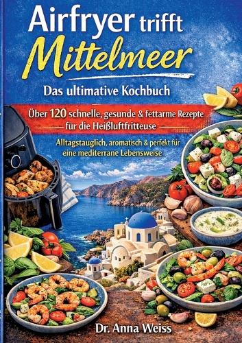 Airfryer trifft Mittelmeer - Das ultimative Kochbuch