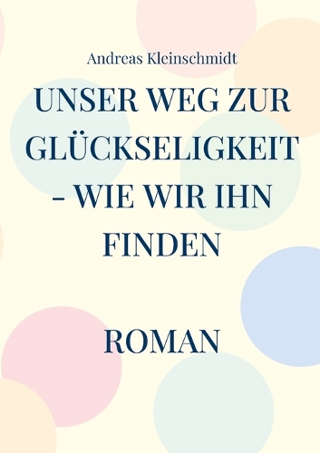 Unser Weg zur Glückseligkeit - wie wir ihn finden