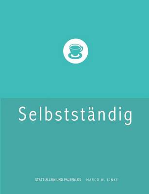 Erfolgreich selbstständig! Handbuch für Freelancer und Existenzgründer (Grafik Design, Webdesign, Fotografie, Text).
