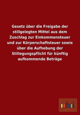 Gesetz Uber Die Freigabe Der Stillgelegten Mittel Aus Dem Zuschlag Zur Einkommensteuer Und Zur Korperschaftsteuer Sowie Uber Die Aufhebung Der Stilleg