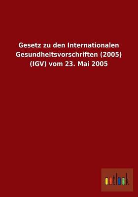 Gesetz Zu Den Internationalen Gesundheitsvorschriften (2005) (Igv) Vom 23. Mai 2005