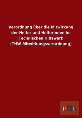 Verordnung uber die Mitwirkung der Helfer und Helferinnen im Technischen Hilfswerk (THW-Mitwirkungsverordnung)