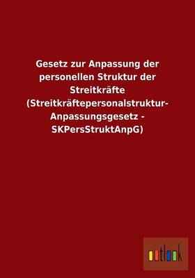 Gesetz zur Anpassung der personellen Struktur der Streitkrafte (Streitkraftepersonalstruktur- Anpassungsgesetz - SKPersStruktAnpG)