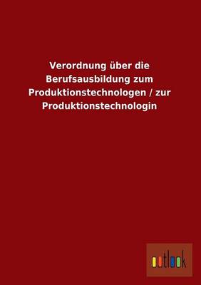 Verordnung Uber Die Berufsausbildung Zum Produktionstechnologen / Zur Produktionstechnologin