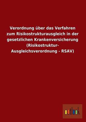 Verordnung Uber Das Verfahren Zum Risikostrukturausgleich in Der Gesetzlichen Krankenversicherung (Risikostruktur- Ausgleichsverordnung - Rsav)