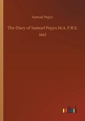 The Diary of Samuel Pepys M.A. F.R.S.