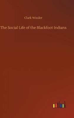 The Social Life of the Blackfoot Indians
