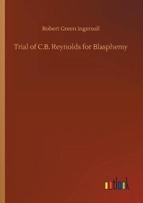 Trial of C.B. Reynolds for Blasphemy
