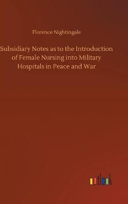 Subsidiary Notes as to the Introduction of Female Nursing into Military Hospitals in Peace and War