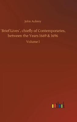 ´Brief Lives´, chiefly of Contemporaries, between the Years 1669 & 1696