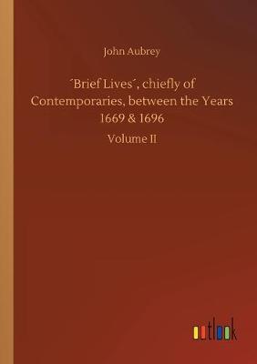 ´Brief Lives´, chiefly of Contemporaries, between the Years 1669 & 1696