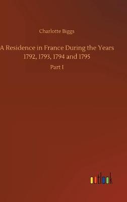 A Residence in France During the Years 1792, 1793, 1794 and 1795