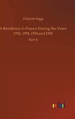 A Residence in France During the Years 1792, 1793, 1794 and 1795